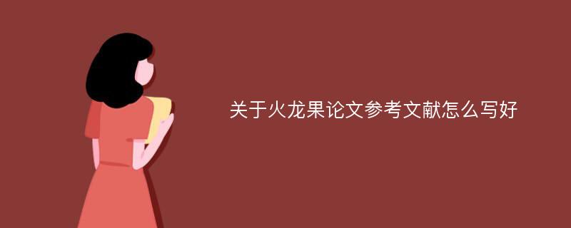 关于火龙果论文参考文献怎么写好