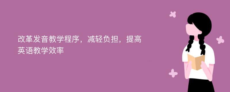 改革发音教学程序，减轻负担，提高英语教学效率