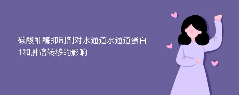 碳酸酐酶抑制剂对水通道水通道蛋白1和肿瘤转移的影响