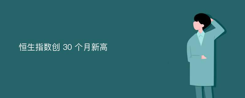 恒生指数创 30 个月新高