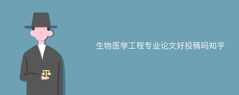 生物医学工程专业论文好投稿吗知乎