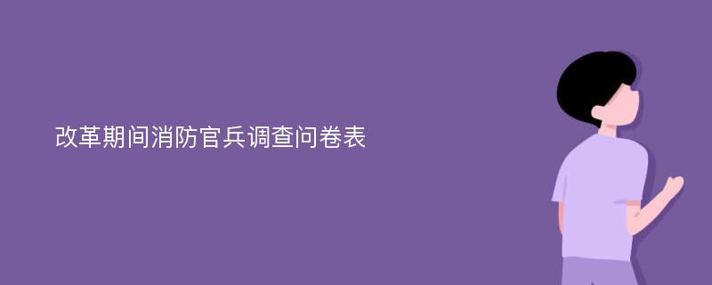 改革期间消防官兵调查问卷表