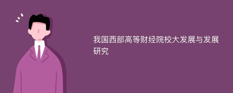 我国西部高等财经院校大发展与发展研究