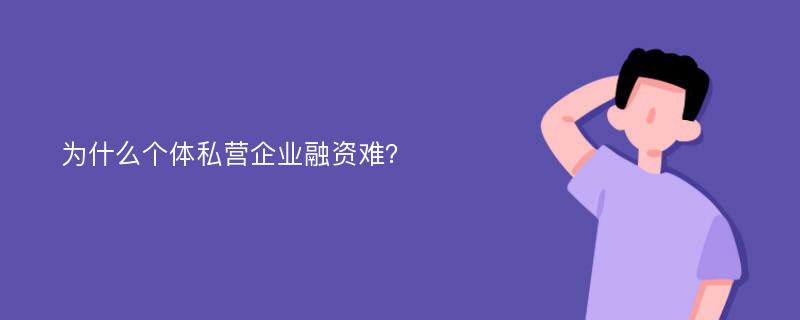 为什么个体私营企业融资难？