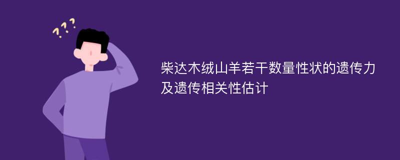 柴达木绒山羊若干数量性状的遗传力及遗传相关性估计