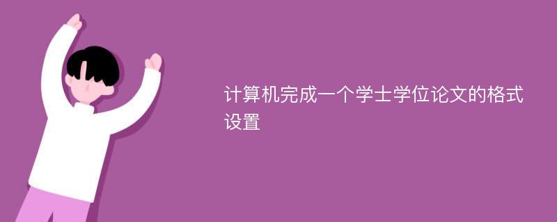 计算机完成一个学士学位论文的格式设置