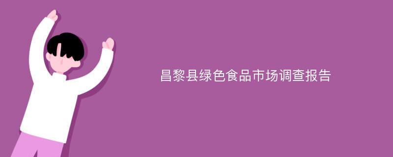 昌黎县绿色食品市场调查报告