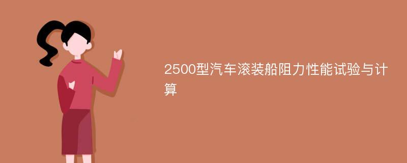 2500型汽车滚装船阻力性能试验与计算