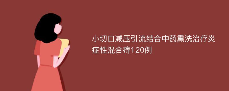 小切口减压引流结合中药熏洗治疗炎症性混合痔120例