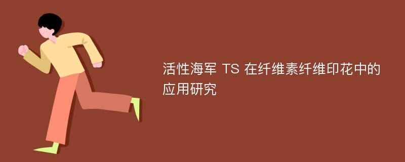 活性海军 TS 在纤维素纤维印花中的应用研究