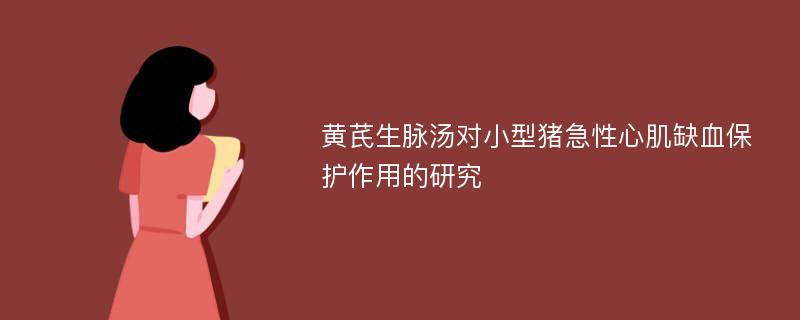 黄芪生脉汤对小型猪急性心肌缺血保护作用的研究