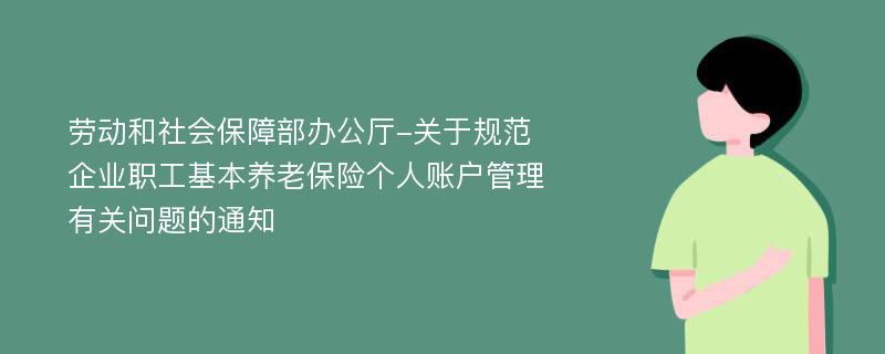 劳动和社会保障部办公厅-关于规范企业职工基本养老保险个人账户管理有关问题的通知