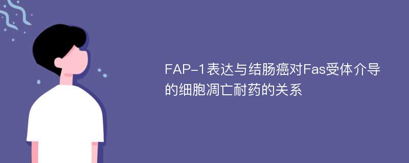 FAP-1表达与结肠癌对Fas受体介导的细胞凋亡耐药的关系