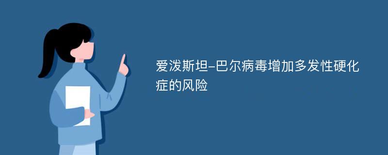 爱泼斯坦-巴尔病毒增加多发性硬化症的风险