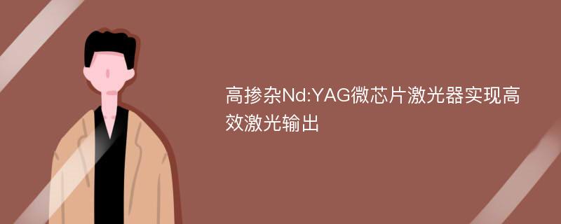 高掺杂Nd:YAG微芯片激光器实现高效激光输出