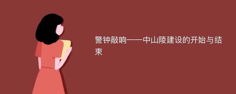 警钟敲响——中山陵建设的开始与结束