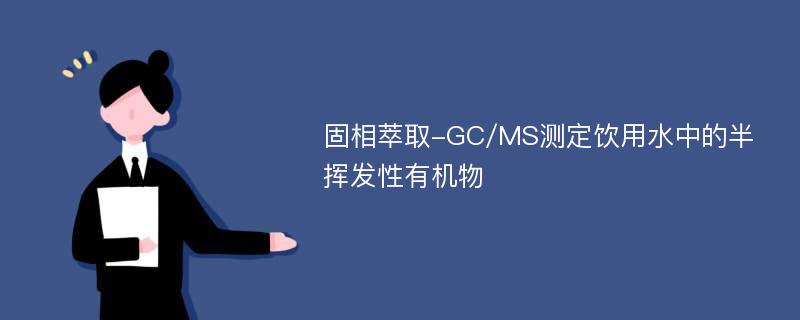 固相萃取-GC/MS测定饮用水中的半挥发性有机物