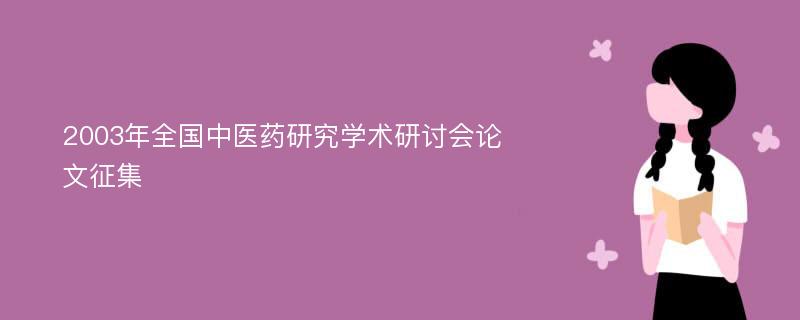 2003年全国中医药研究学术研讨会论文征集