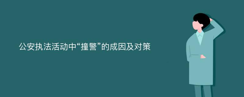 公安执法活动中“撞警”的成因及对策