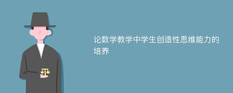 论数学教学中学生创造性思维能力的培养