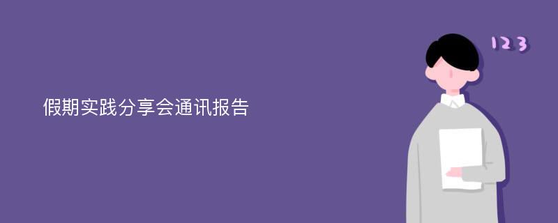 假期实践分享会通讯报告