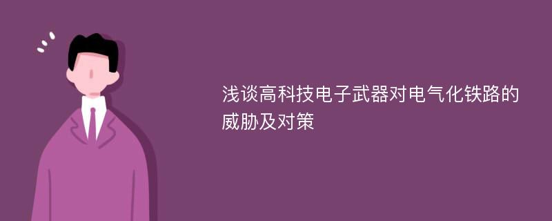 浅谈高科技电子武器对电气化铁路的威胁及对策