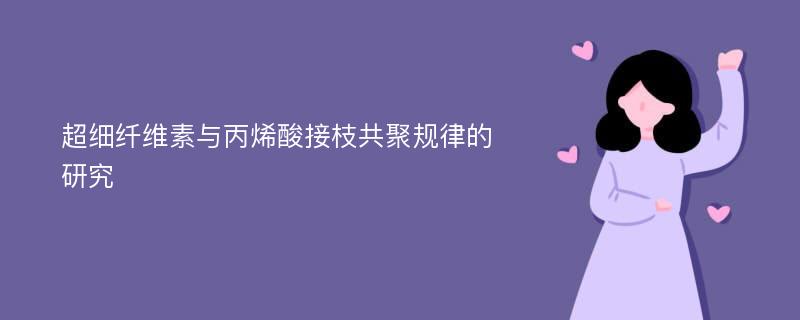 超细纤维素与丙烯酸接枝共聚规律的研究