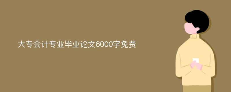 大专会计专业毕业论文6000字免费