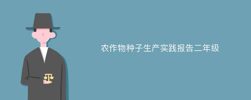 农作物种子生产实践报告二年级