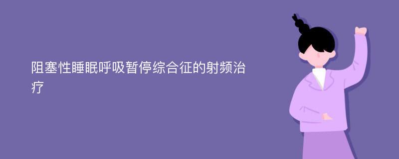 阻塞性睡眠呼吸暂停综合征的射频治疗