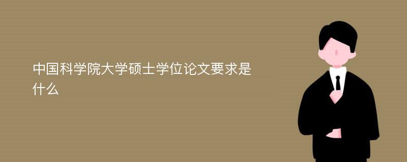 中国科学院大学硕士学位论文要求是什么