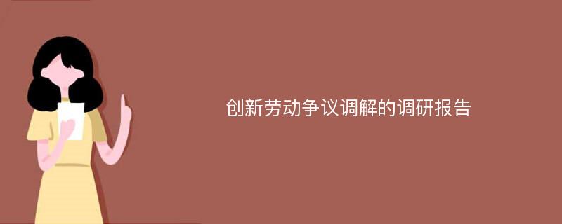 创新劳动争议调解的调研报告