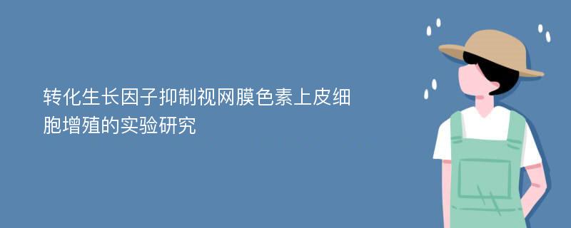 转化生长因子抑制视网膜色素上皮细胞增殖的实验研究